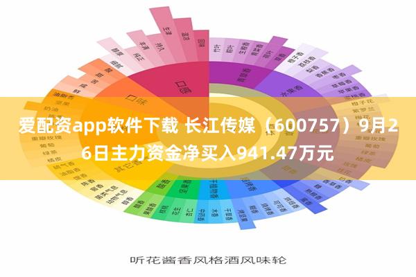 爱配资app软件下载 长江传媒（600757）9月26日主力资金净买入941.47万元